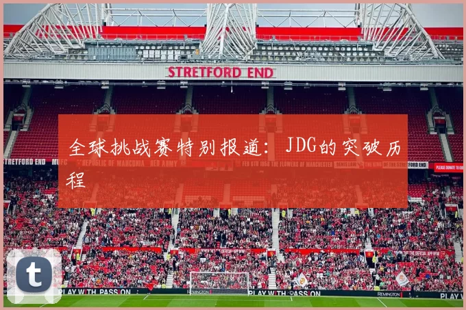 全球挑战赛特别报道：JDG的突破历程