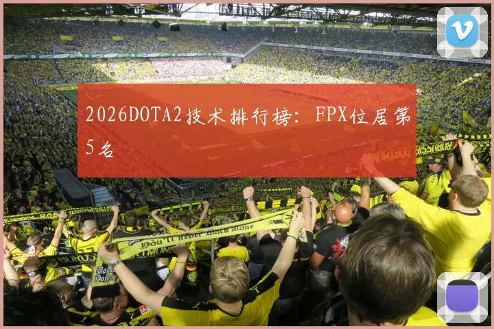 2026DOTA2技术排行榜：FPX位居第5名